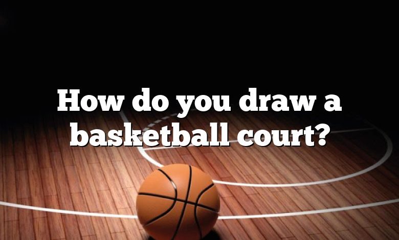 How do you draw a basketball court?