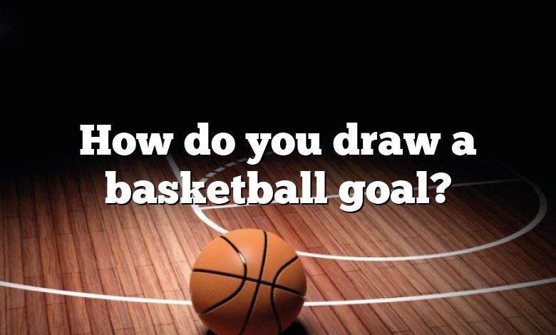 How do you draw a basketball goal?