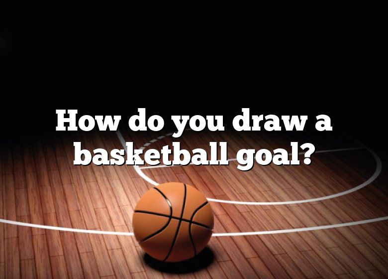 How Do You Draw A Basketball Goal? DNA Of SPORTS