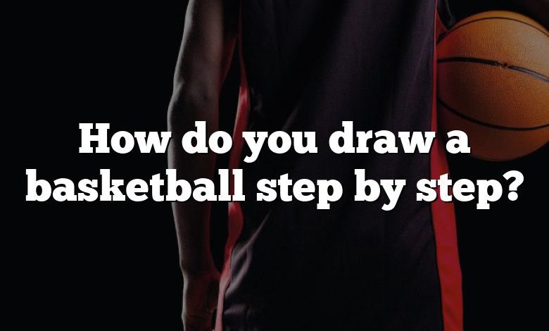 How do you draw a basketball step by step?