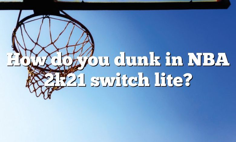 How do you dunk in NBA 2k21 switch lite?