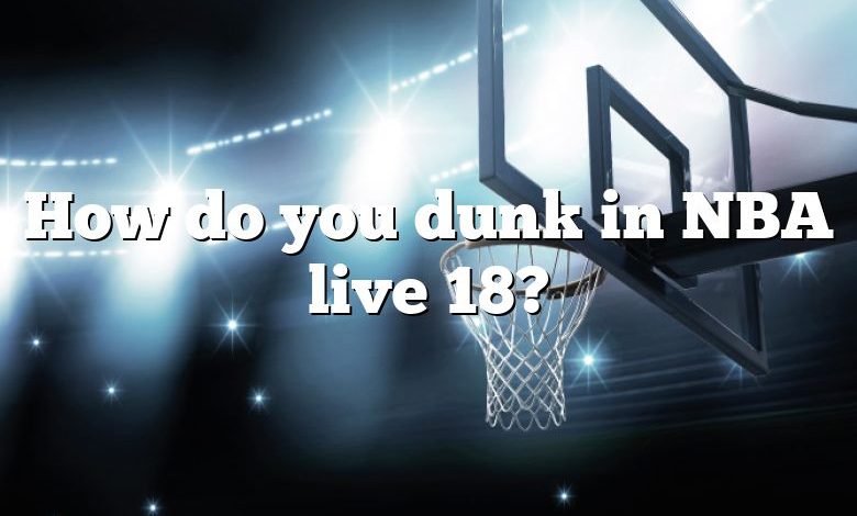 How do you dunk in NBA live 18?