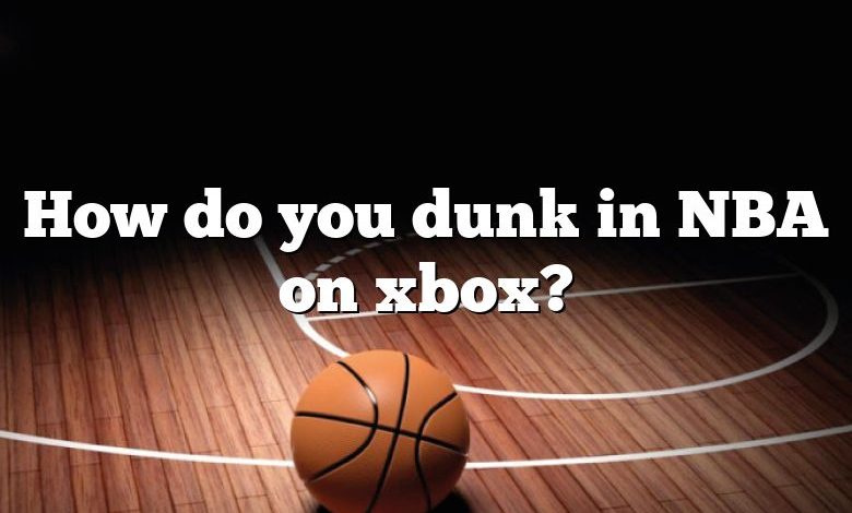 How do you dunk in NBA on xbox?