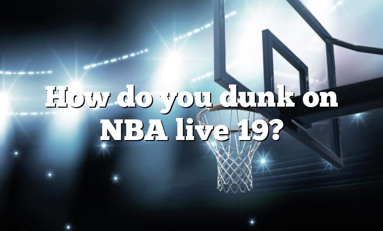 How do you dunk on NBA live 19?