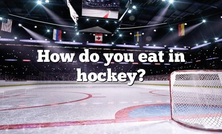 How do you eat in hockey?