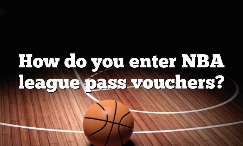 How do you enter NBA league pass vouchers?