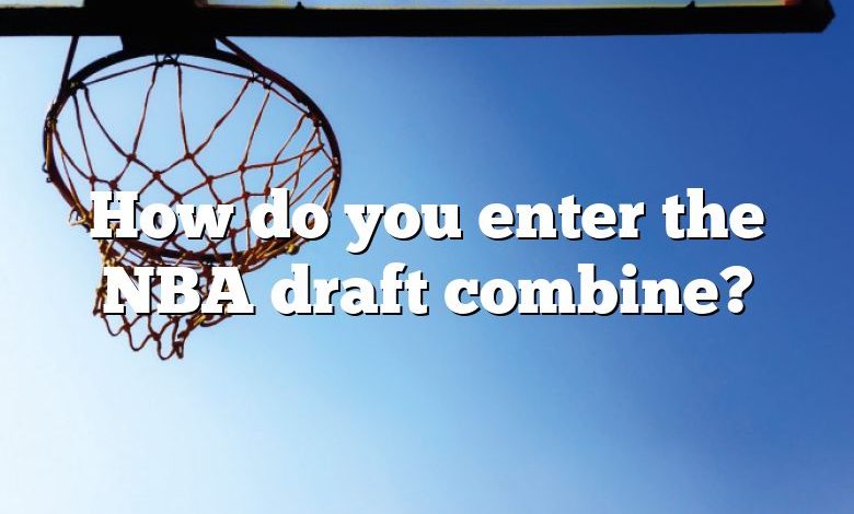 How do you enter the NBA draft combine?