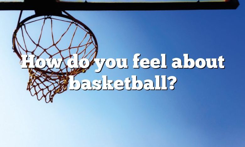 How do you feel about basketball?