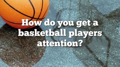 How do you get a basketball players attention?