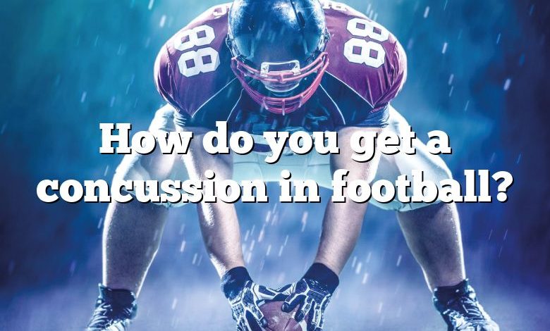 How do you get a concussion in football?