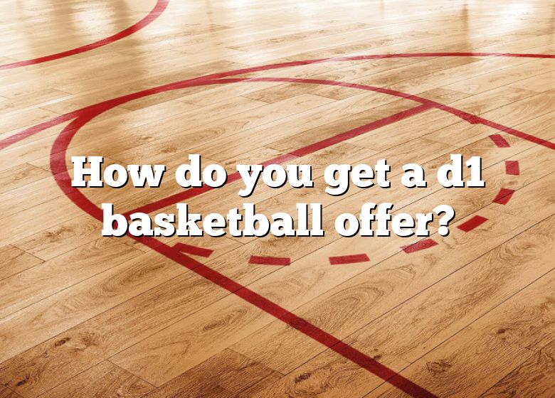 how-do-you-get-a-d1-basketball-offer-dna-of-sports