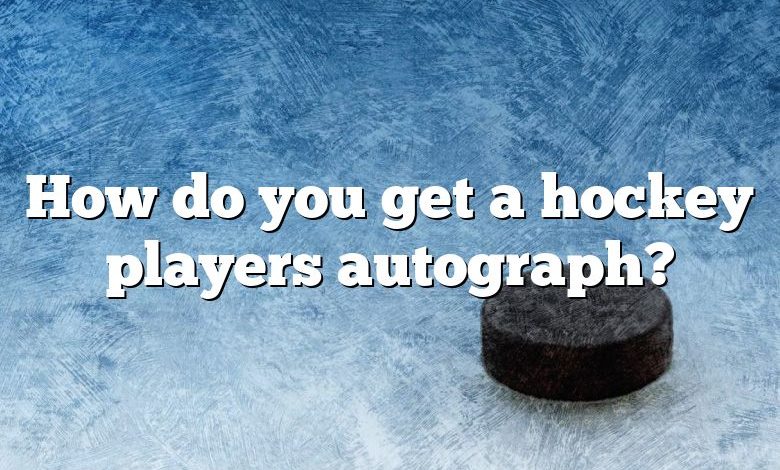 How do you get a hockey players autograph?