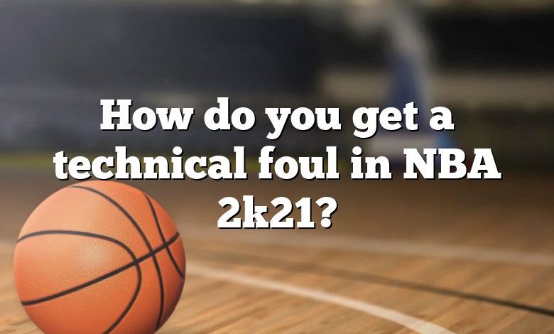How do you get a technical foul in NBA 2k21?