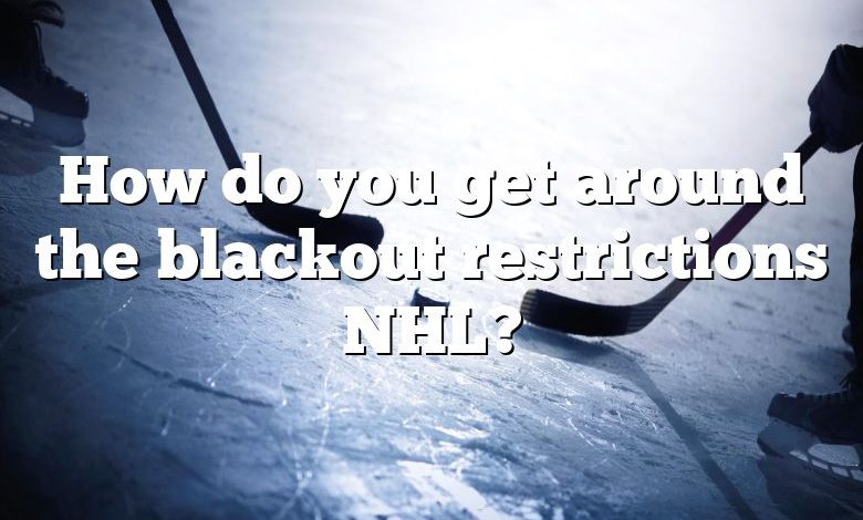 How do you get around the blackout restrictions NHL?