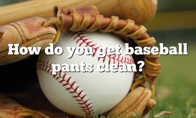 How do you get baseball pants clean?