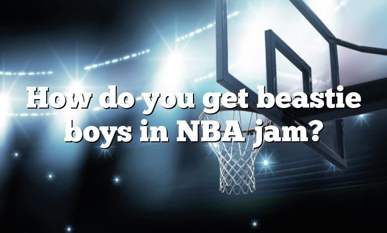 How do you get beastie boys in NBA jam?