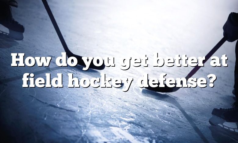 How do you get better at field hockey defense?