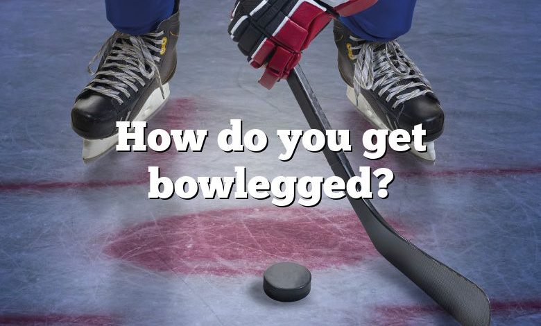 How do you get bowlegged?