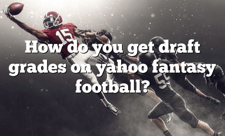 How do you get draft grades on yahoo fantasy football?