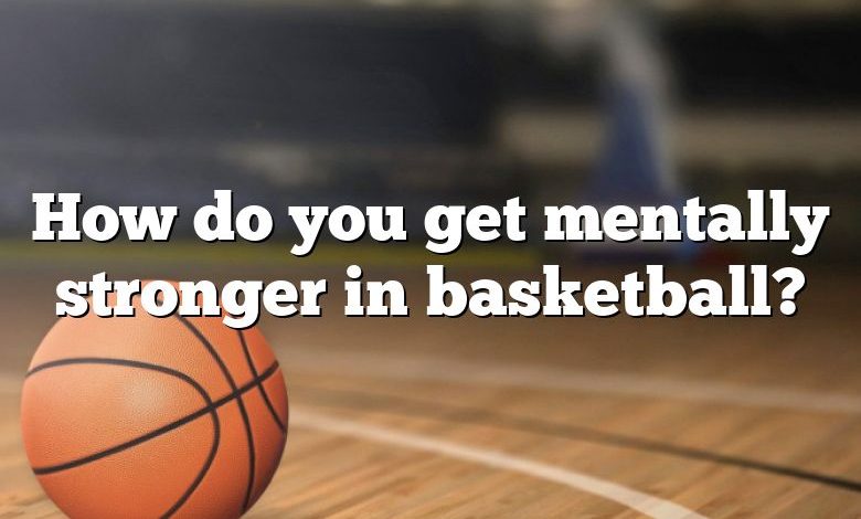 How do you get mentally stronger in basketball?