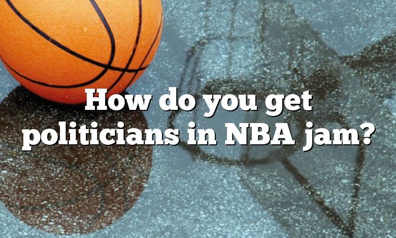 How do you get politicians in NBA jam?