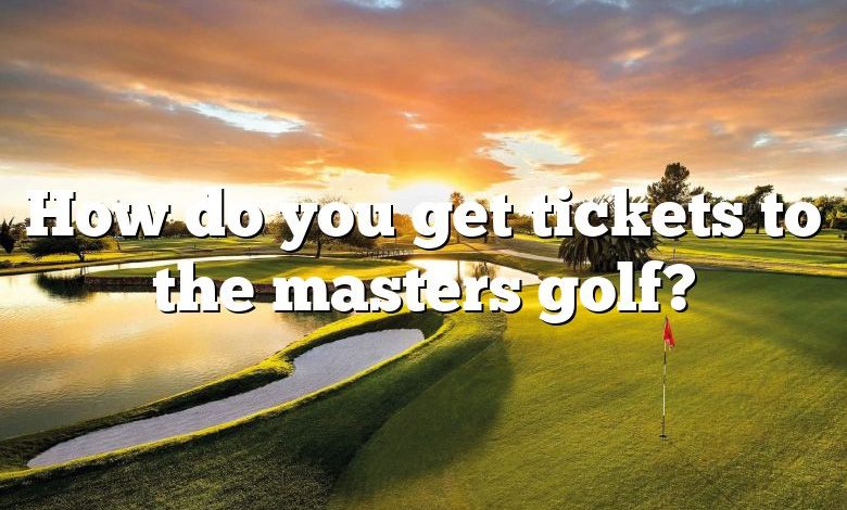 How do you get tickets to the masters golf?