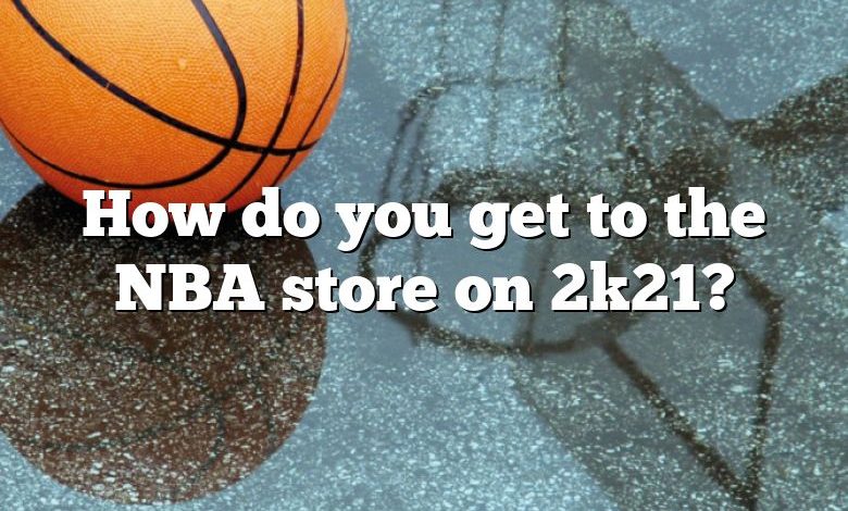 How do you get to the NBA store on 2k21?