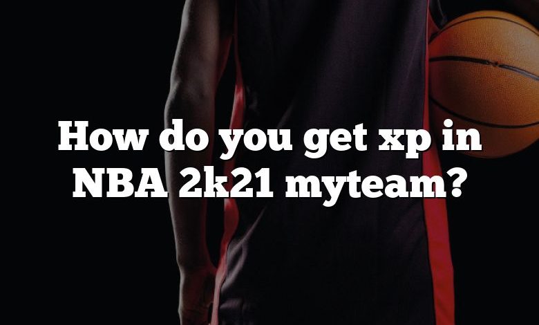 How do you get xp in NBA 2k21 myteam?