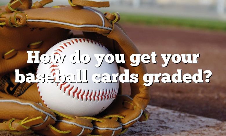 How do you get your baseball cards graded?