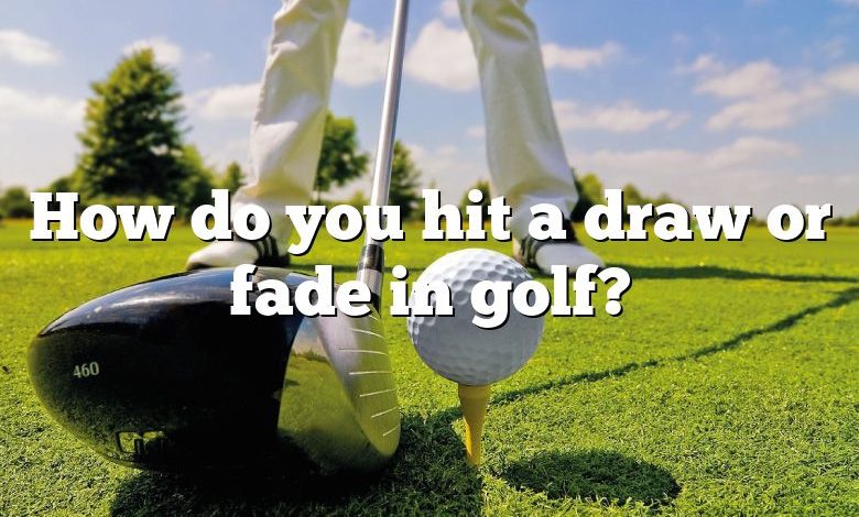 How do you hit a draw or fade in golf?