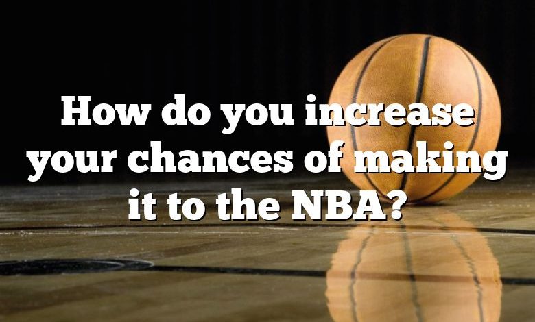 How do you increase your chances of making it to the NBA?