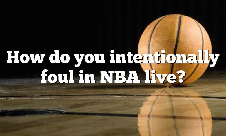 How do you intentionally foul in NBA live?