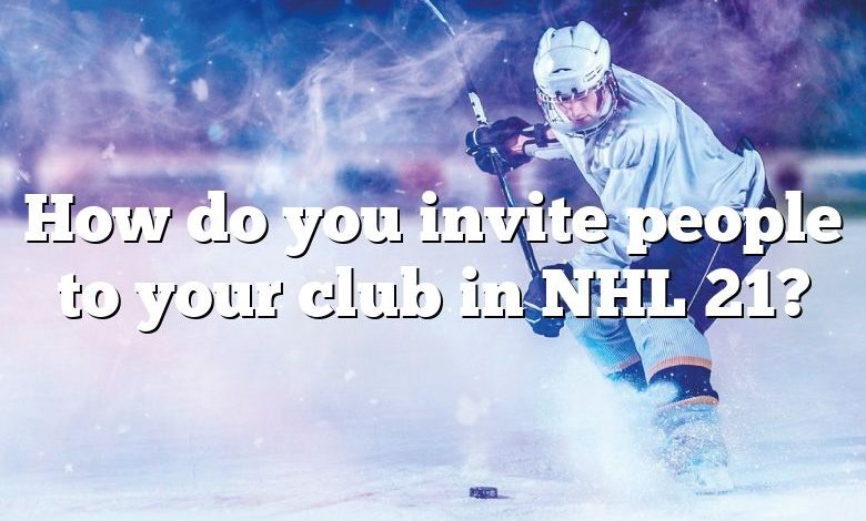 How do you invite people to your club in NHL 21?