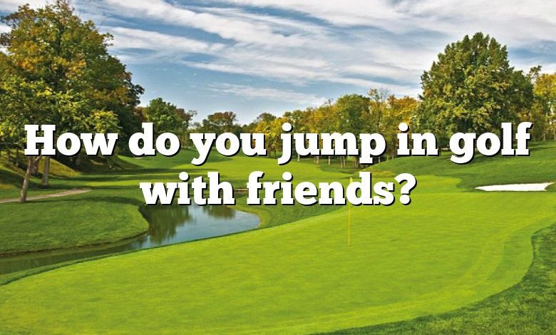 How do you jump in golf with friends?