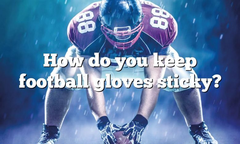 How do you keep football gloves sticky?