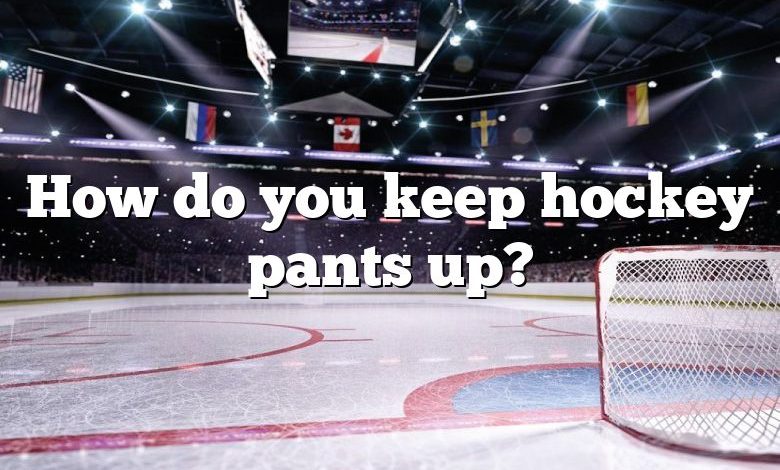 How do you keep hockey pants up?