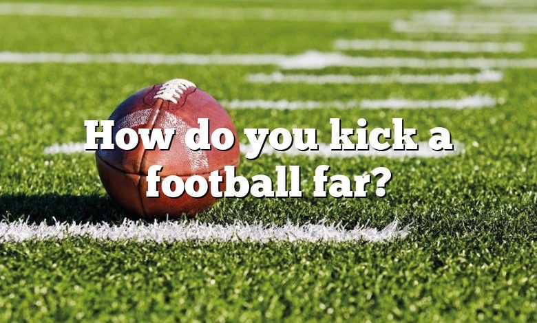 How do you kick a football far?