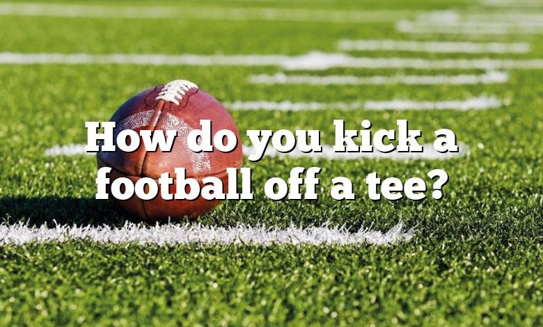 How do you kick a football off a tee?