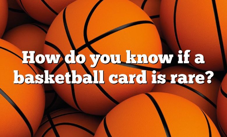 How do you know if a basketball card is rare?