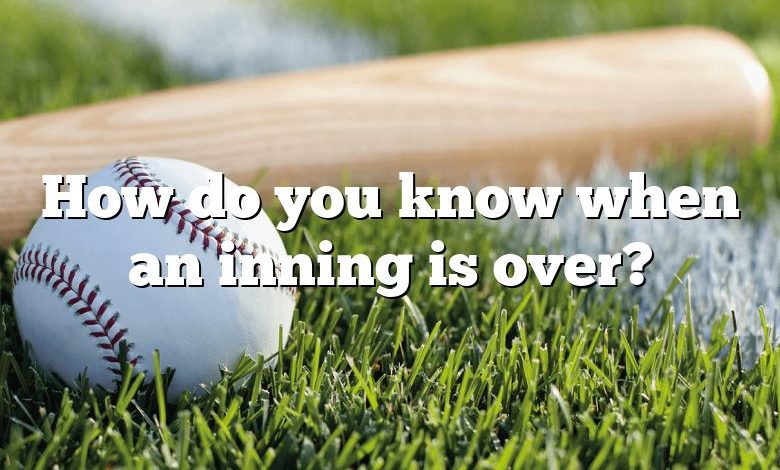 How do you know when an inning is over?