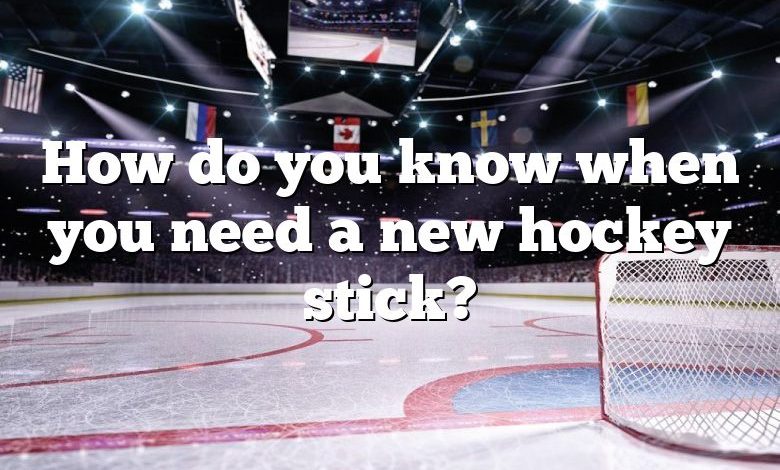 How do you know when you need a new hockey stick?