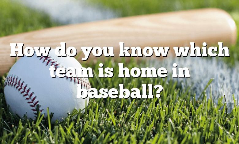 How do you know which team is home in baseball?