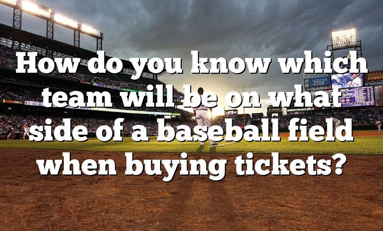 How do you know which team will be on what side of a baseball field when buying tickets?