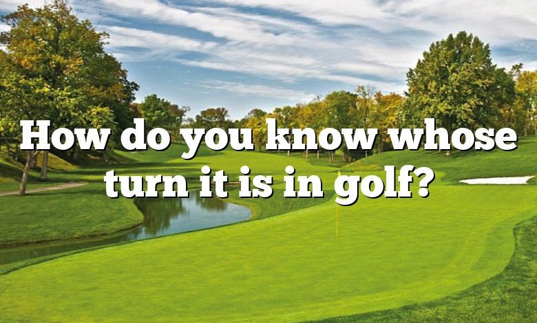 How do you know whose turn it is in golf?