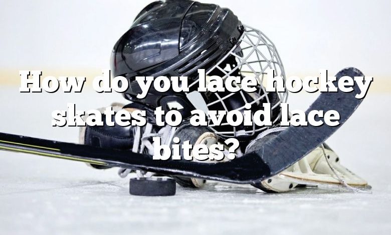 How do you lace hockey skates to avoid lace bites?