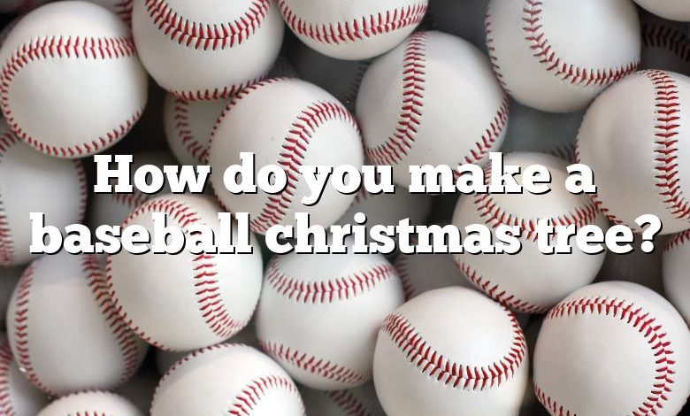 How do you make a baseball christmas tree?