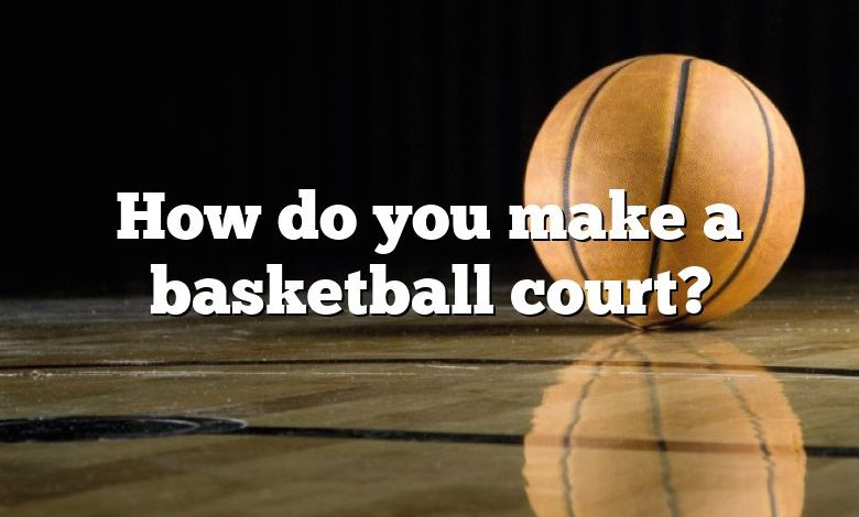 How do you make a basketball court?