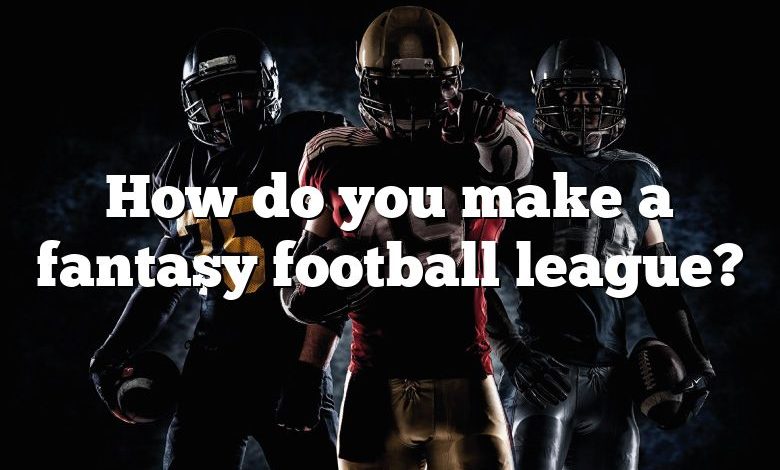 How do you make a fantasy football league?