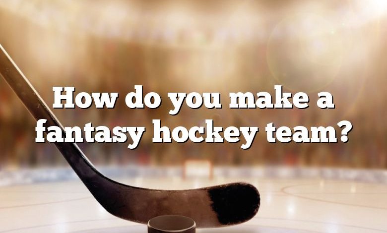 How do you make a fantasy hockey team?