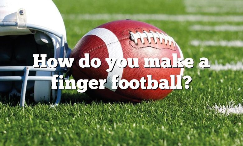 How do you make a finger football?